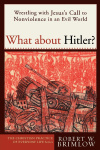 What about Hitler?: Wrestling with Jesus's Call to Nonviolence in an Evil World (Christian Practice of Everyday Life)